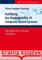 Justifying the Dependability of Computer-Based Systems: With Applications in Nuclear Engineering Courtois, Pierre-Jacques 9781848003712 Springer - książka