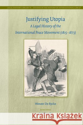 Justifying Utopia: A Legal History of the International Peace Movement (1815-1873) Wouter d 9789004733640 Brill Nijhoff - książka