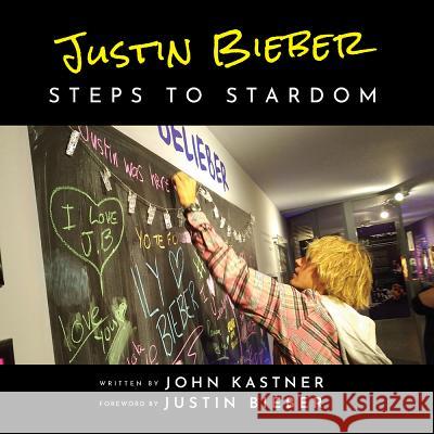 Justin Bieber: Steps to Stardom John Kastner, Justin Bieber 9781988279794 Blue Moon Publishers - książka