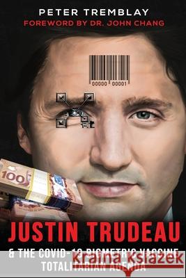 Justin Trudeau and The COVID-19 Biometric Vaccine Totalitarian Agenda Peter Tremblay John Chang 9781778380105 Agora Cosmopolitan - książka