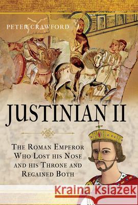 Justinian II: The Roman Emperor Who Lost his Nose and his Throne and Regained Both Peter Crawford 9781526755308 Pen & Sword Books Ltd - książka