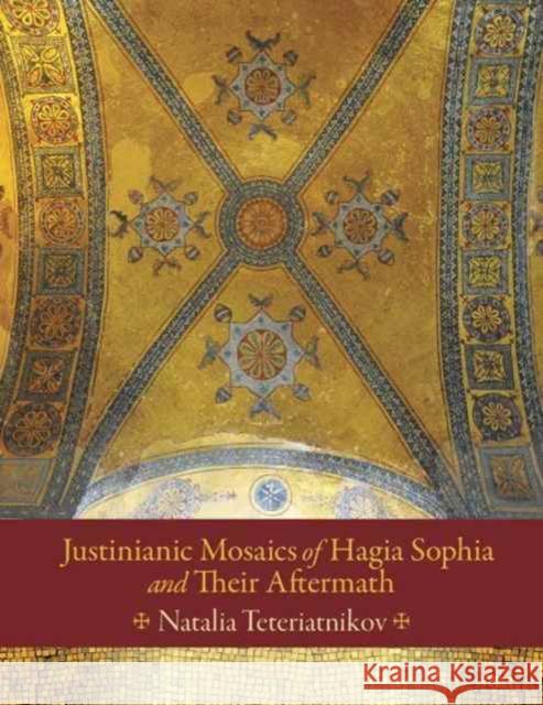 Justinianic Mosaics of Hagia Sophia and Their Aftermath Natalia B. Teteriatnikov Gaspare Fossati 9780884024231 Dumbarton Oaks Research Library & Collection - książka