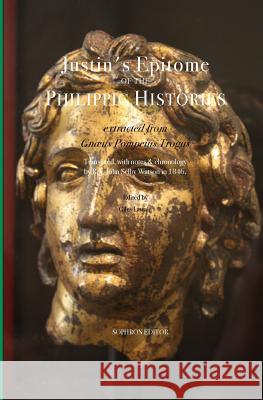 Justin's Epitome of the Philippic Histories: extracted from Gnæus Pompeius Trogus Justin 9780999140116 Sophron Editor - książka