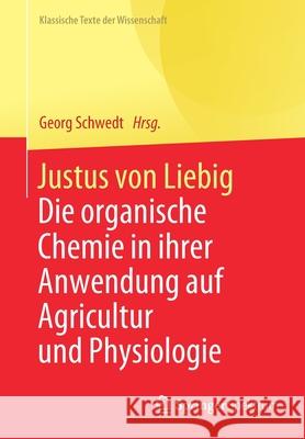 Justus Von Liebig: Die Organische Chemie in Ihrer Anwendung Auf Agricultur Und Physiologie Schwedt, Georg 9783662621493 Springer Spektrum - książka