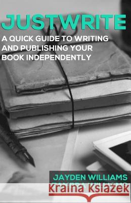 Justwrite: A Quick Guide to Writing and Publishing Your Book Independently Jayden D. Williams Tambra N. Williams 9781721675234 Createspace Independent Publishing Platform - książka