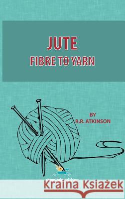 Jute, Fibre to Yarn R.R. Atkinson 9780820600949 Chemical Publishing Co Inc.,U.S. - książka