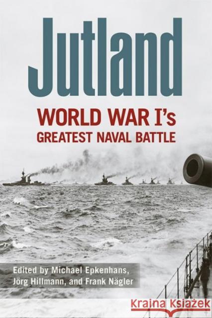 Jutland: World War I's Greatest Naval Battle Michael Epkenhans Jorg Hillmann Frank Nagler 9780813166056 University Press of Kentucky - książka