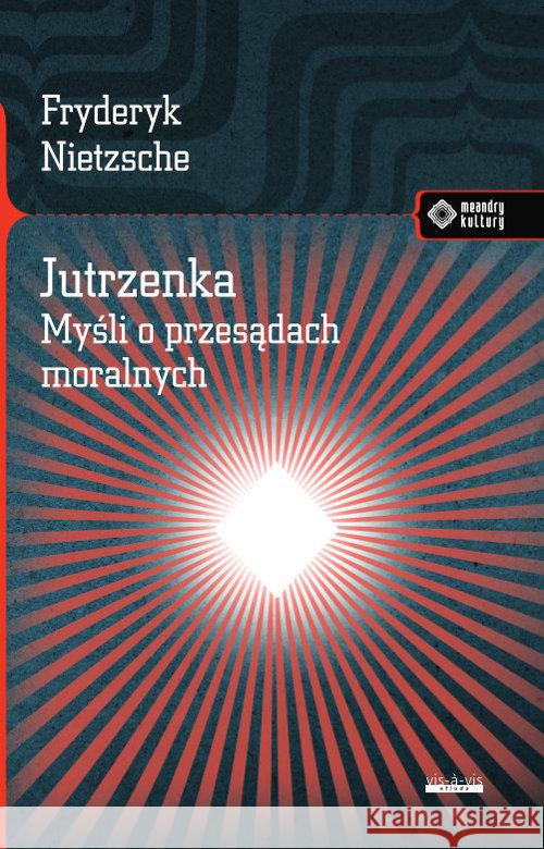 Jutrzenka. Myśli o przesądach moralnych w.2017 Nietzsche Fryderyk 9788379981441 Vis-a-vis / Etiuda - książka