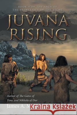 Juvana Rising: Book 4 of the Saga of the Princesses of the Light James a McKenzie 9781532005725 iUniverse - książka