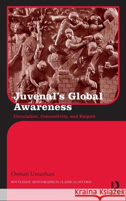 Juvenal's Global Awareness: Circulation, Connectivity, and Empire Osman Umurhan 9781138125308 Routledge - książka