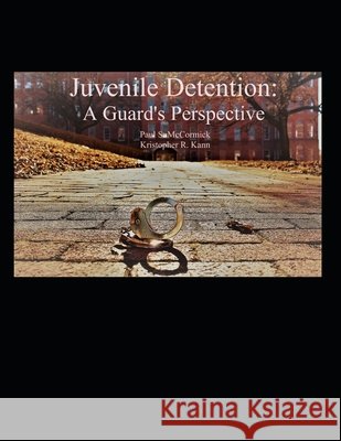 Juvenile Detention: A Guard's Perspective Kristopher Kann Paul McCormick 9781976972249 Independently Published - książka