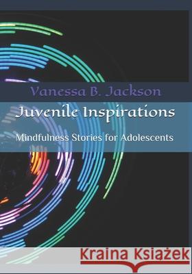 Juvenile Inspirations: Mindfulness Stories for Adolescents Vanessa B. Jackson 9781692150624 Independently Published - książka