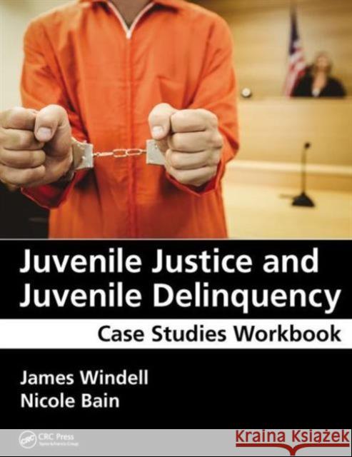 Juvenile Justice and Juvenile Delinquency: Case Studies Workbook James Windell Nicole Bain 9781498740357 CRC Press - książka