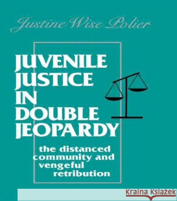 Juvenile Justice in Double Jeopardy : The Distanced Community and Vengeful Retribution The Honorable J Polier The Honorable J Polier  9780805804621 Taylor & Francis - książka