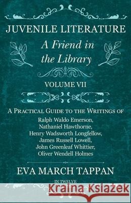 Juvenile Literature - A Friend in the Library: Volume VII - A Practical Guide to the Writings of Ralph Waldo Emerson, Nathaniel Hawthorne, Henry Wadsworth Longfellow, James Russell Lowell, John Greenl Eva March Tappan 9781528702362 Read Books - książka