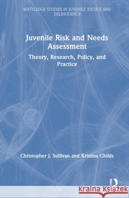 Juvenile Risk and Needs Assessment: Theory, Research, Policy, and Practice Christopher J. Sullivan Kristina Childs 9780367422776 Routledge - książka