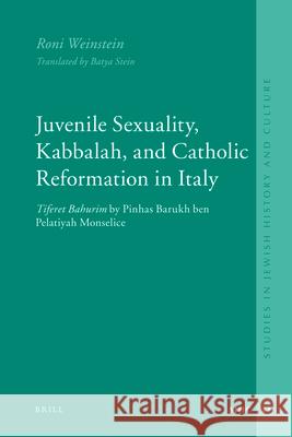 Juvenile Sexuality, Kabbalah, and Catholic Reformation in Italy: Tiferet Bahurim by Pinhas Barukh Ben Pelatiyah Monselice R. B. Weinstein Roni Weinstein 9789004167575 Brill Academic Publishers - książka