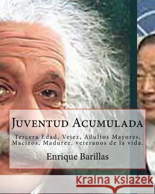 Juventud Acumulada: Tercera Edad, Vejez, Adultos Mayores, Macizos, Madurez Enrique Barillas 9781500703523 Createspace Independent Publishing Platform - książka