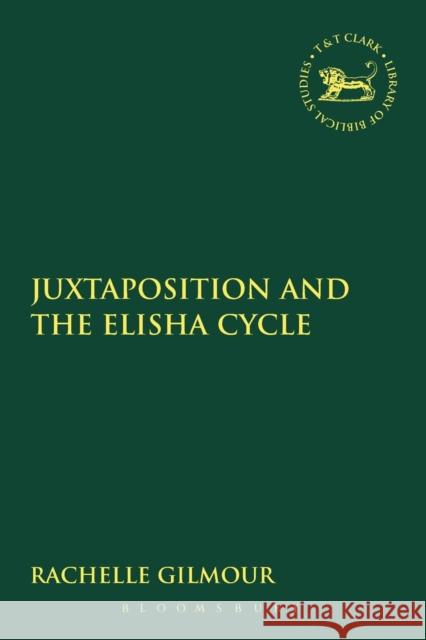 Juxtaposition and the Elisha Cycle Rachelle Gilmour 9780567663726 Bloomsbury Academic T&T Clark - książka