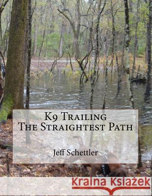 K9 Trailing The Straightest Path Schettler, Jeff 9781727719185 Createspace Independent Publishing Platform - książka