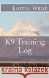 K9 Training Log Lorrie Wnuk 9781453622292 Createspace