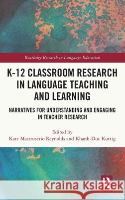 K-12 Classroom Research in Language Teaching and Learning: Narratives for Understanding and Engaging in Teacher Research Kate Reynolds Khanh-Duc Kuttig 9781032737201 Routledge - książka