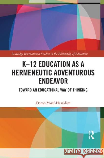 K-12 Education as a Hermeneutic Adventurous Endeavor: Toward an Educational Way of Thinking Yosef-Hassidim, Doron 9780367889357 Routledge - książka
