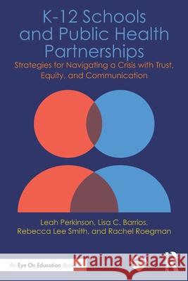 K-12 Schools and Public Health Partnerships: Strategies for Navigating a Crisis with Trust, Equity, and Communication Rachel Roegman 9781041002383 Routledge - książka