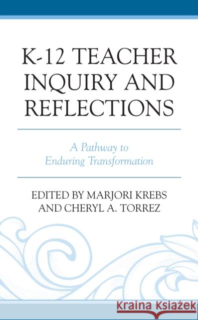 K-12 Teacher Inquiry and Reflections: A Pathway to Enduring Transformation Marjori Krebs Cheryl A. Torrez Ellena Atencio 9781793650382 Lexington Books - książka