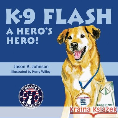 K-9 Flash: A Hero's Hero! Jason K Johnson, Kerry Willey 9780996890632 Social Motion Publishing - książka