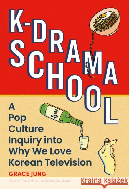 K-Drama School: A Pop Culture Inquiry Into Why We Love Korean Television Grace Jung 9780762488162 Running Press,U.S. - książka