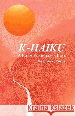 K-Haiku: A Poem Scarcely A Line Cheon, Gill-Jeong 9798241320070 Independently Published - książka