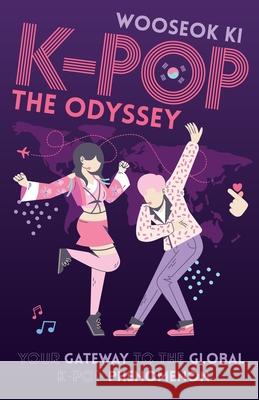 K-POP - The Odyssey: Your Gateway to the Global K-Pop Phenomenon Wooseok Ki 9781636766430 New Degree Press - książka