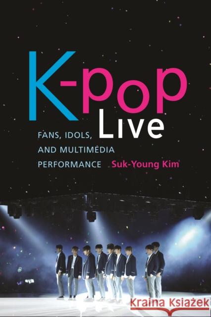 K-Pop Live: Fans, Idols, and Multimedia Performance Suk-Young Kim 9781503605039 Stanford University Press - książka