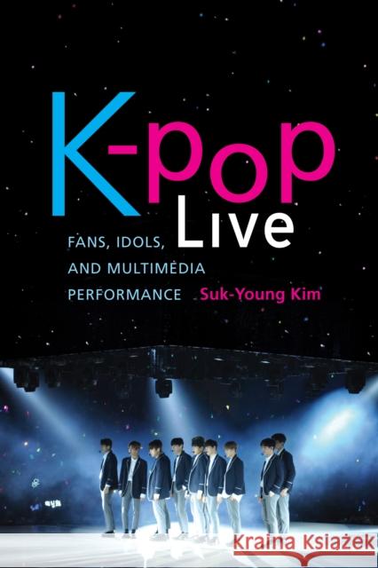 K-Pop Live: Fans, Idols, and Multimedia Performance Suk-Young Kim 9781503605992 Stanford University Press - książka