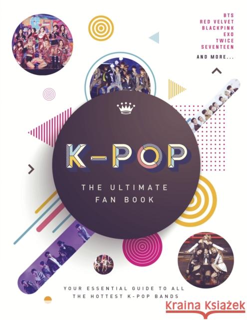 K-Pop: The Ultimate Fan Book: Your Essential Guide to the Hottest K-Pop Bands Malcolm Croft 9781787393912 Welbeck Publishing Group - książka