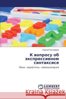 K Voprosu OB Ekspressivnom Sintaksise Tikhomirov Sergey 9783659242960 LAP Lambert Academic Publishing - książka