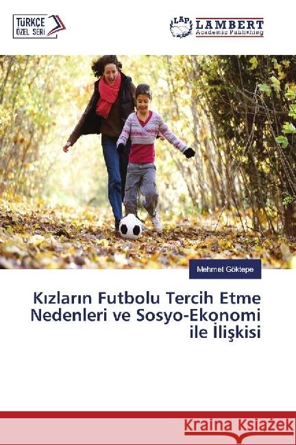 K zlar n Futbolu Tercih Etme Nedenleri ve Sosyo-Ekonomi ile liskisi Göktepe, Mehmet 9783330019089 LAP Lambert Academic Publishing - książka