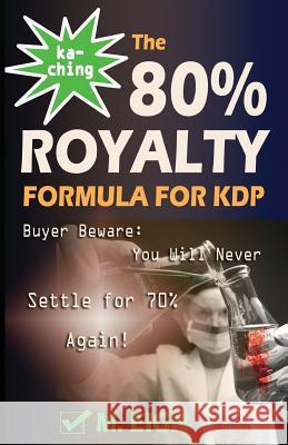 Ka-Ching! The 80% Royalty Formula for KDP: Buyer Beware: You Will Never Settle for 70% Royalty Again! Eigh, M. 9781495450365 Createspace - książka