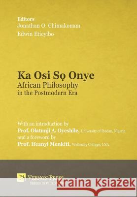 Ka Osi Sọ Onye: African Philosophy in the Postmodern Era Jonathan  O. Chimakonam 9781622733668 Vernon Press - książka