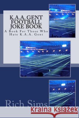 K.A.A. GENT Football Joke Book: A Book For Those Who Hate K.A.A. Gent Sims, Rich 9781517782801 Createspace - książka