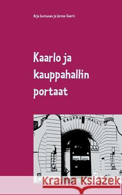 Kaarlo ja kauppahallin portaat Arja Juntunen, Jarmo Saarti 9789523396142 Books on Demand - książka