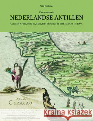 Kaarten Van de Nederlandse Antillen: Curaçao, Aruba, Bonaire, Saba, Sint Eustatius En Sint Maarten Tot 1900 Renkema 9789004301559 Brill - Hes & de Graaf - książka