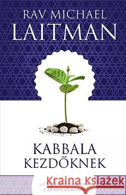 Kabbala kezdőknek: A Kabbala története, tanai és jelenkori alkalmazása Laitman, Michael 9789639910836 Laitman Kabbalah Publishers - książka