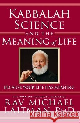 Kabbalah, Science and the Meaning of Life: Because your life has meaning Michael Laitman 9781703759303 Independently Published - książka