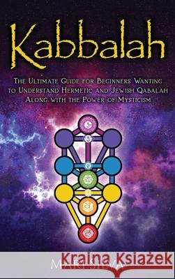 Kabbalah: The Ultimate Guide for Beginners Wanting to Understand Hermetic and Jewish Qabalah Along with the Power of Mysticism Silva, Mari 9781638180111 Primasta - książka