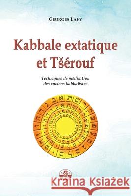 Kabbale extatique et Ts?rouf: Techniques de m?ditation des anciens kabbalistes Georges Lahy 9782917729182 Editions Lahy - książka