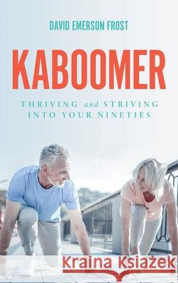Kaboomer: Thriving and Striving into Your 90s Frost, David Emerson 9780578891125 Well Past Forty LLC - książka