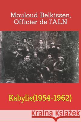 Kabylie(1954-1962): Mouloud Belkssen, Officier de l'A.L.N Abdenour S Mouloud Belkissen 9781792008993 Independently Published - książka