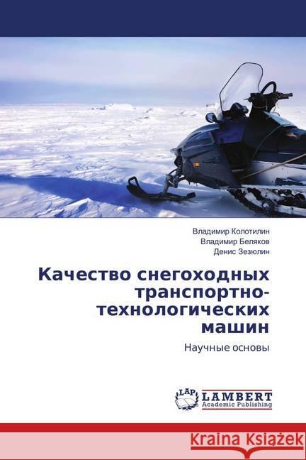 Kachestvo snegohodnyh transportno-tehnologicheskih mashin : Nauchnye osnovy Kolotilin, Vladimir; Belyakov, Vladimir; Zezjulin, Denis 9786139819799 LAP Lambert Academic Publishing - książka